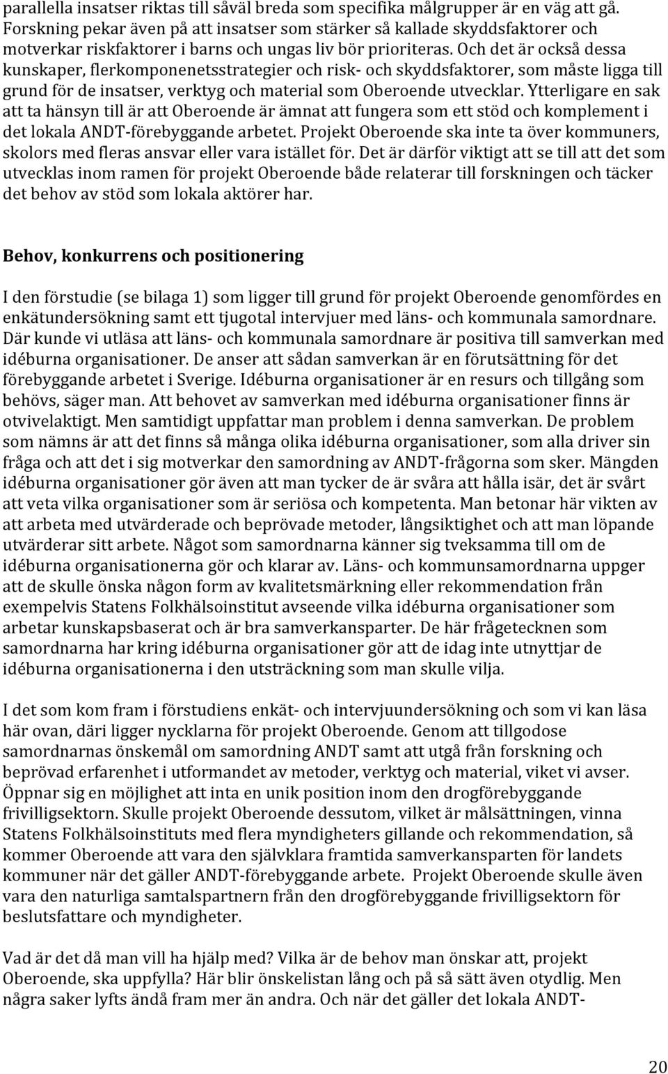 Och det är också dessa kunskaper, flerkomponenetsstrategier och risk- och skyddsfaktorer, som måste ligga till grund för de insatser, verktyg och material som Oberoende utvecklar.