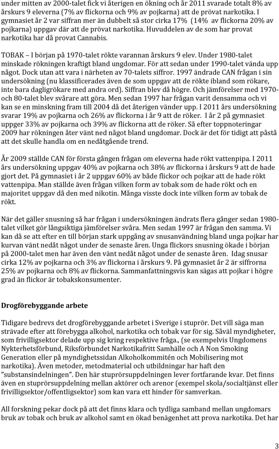 TOBAK I början på 1970- talet rökte varannan årskurs 9 elev. Under 1980- talet minskade rökningen kraftigt bland ungdomar. För att sedan under 1990- talet vända upp något.