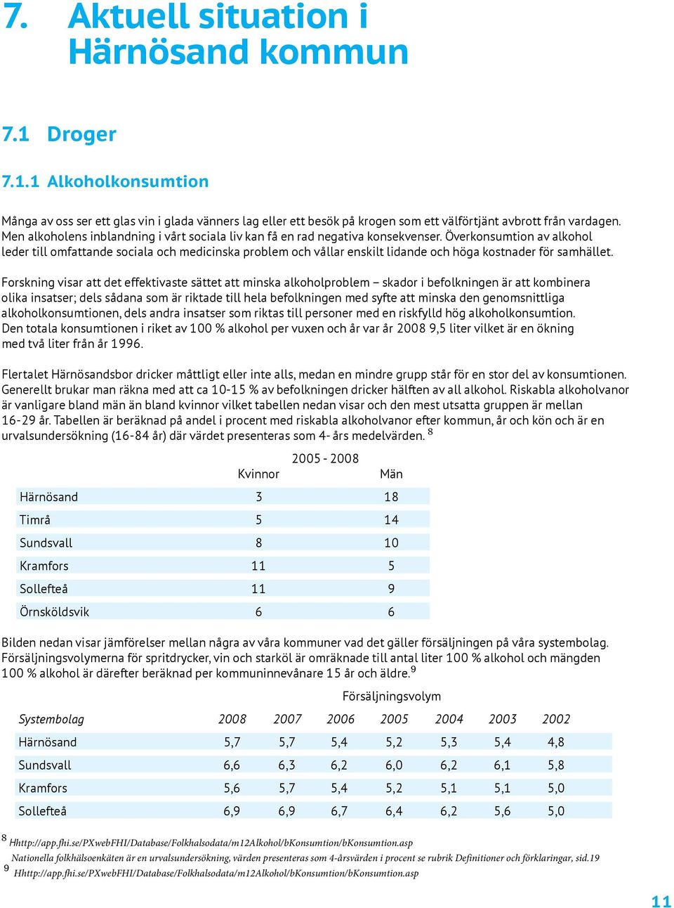 Överkonsumtion av alkohol leder till omfattande sociala och medicinska problem och vållar enskilt lidande och höga kostnader för samhället.