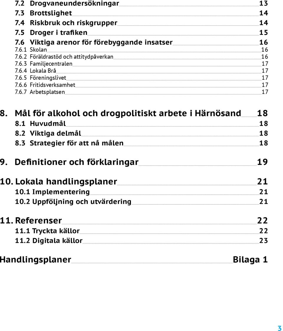 Mål för alkohol och drogpolitiskt arbete i Härnösand 18 8.1 Huvudmål 18 8.2 Viktiga delmål 18 8.3 Strategier för att nå målen 18 9. Definitioner och förklaringar 19 10.