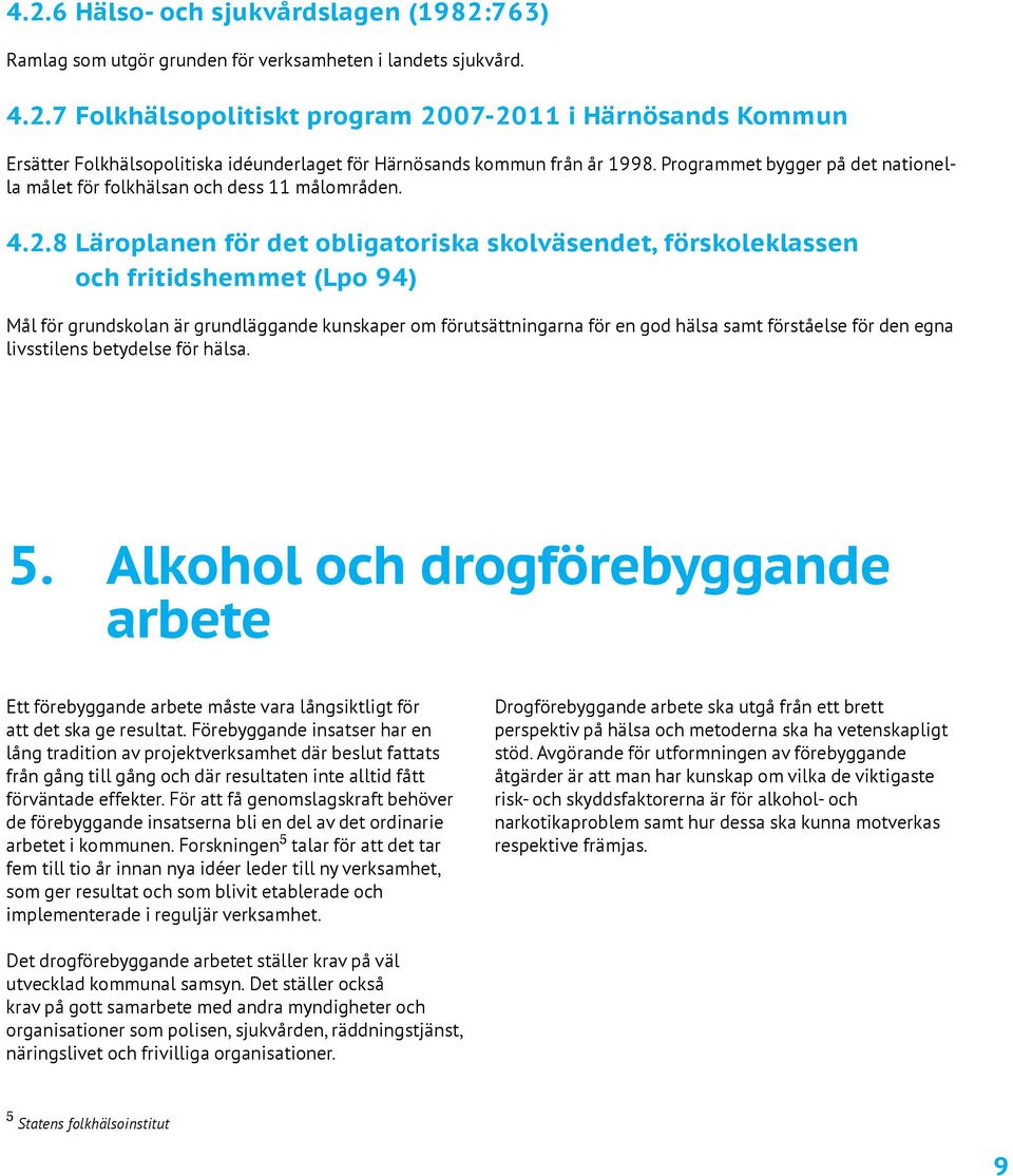 8 Läroplanen för det obligatoriska skolväsendet, förskoleklassen och fritidshemmet (Lpo 94) Mål för grundskolan är grundläggande kunskaper om förutsättningarna för en god hälsa samt förståelse för