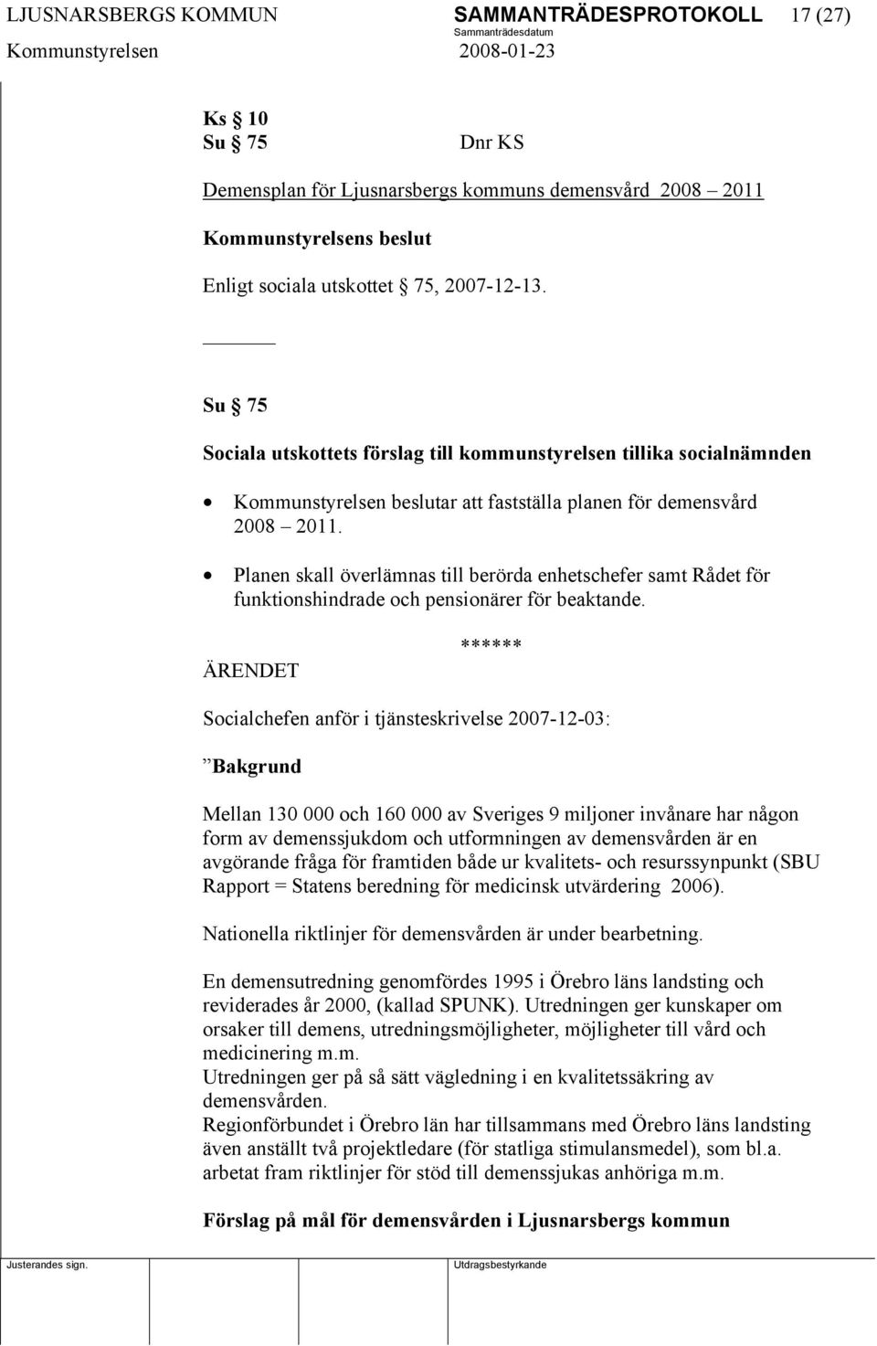 Planen skall överlämnas till berörda enhetschefer samt Rådet för funktionshindrade och pensionärer för beaktande.