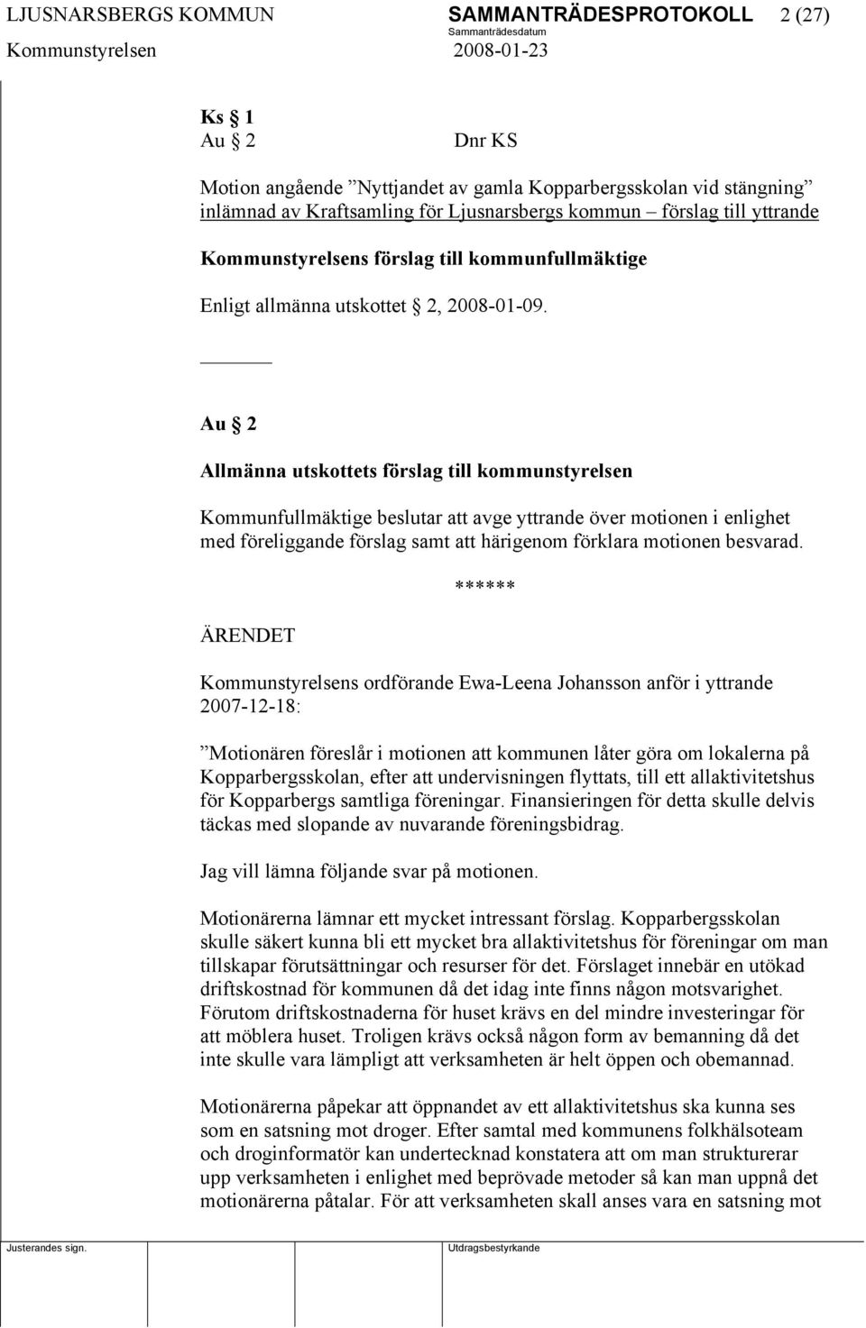 Au 2 Allmänna utskottets förslag till kommunstyrelsen Kommunfullmäktige beslutar att avge yttrande över motionen i enlighet med föreliggande förslag samt att härigenom förklara motionen besvarad.