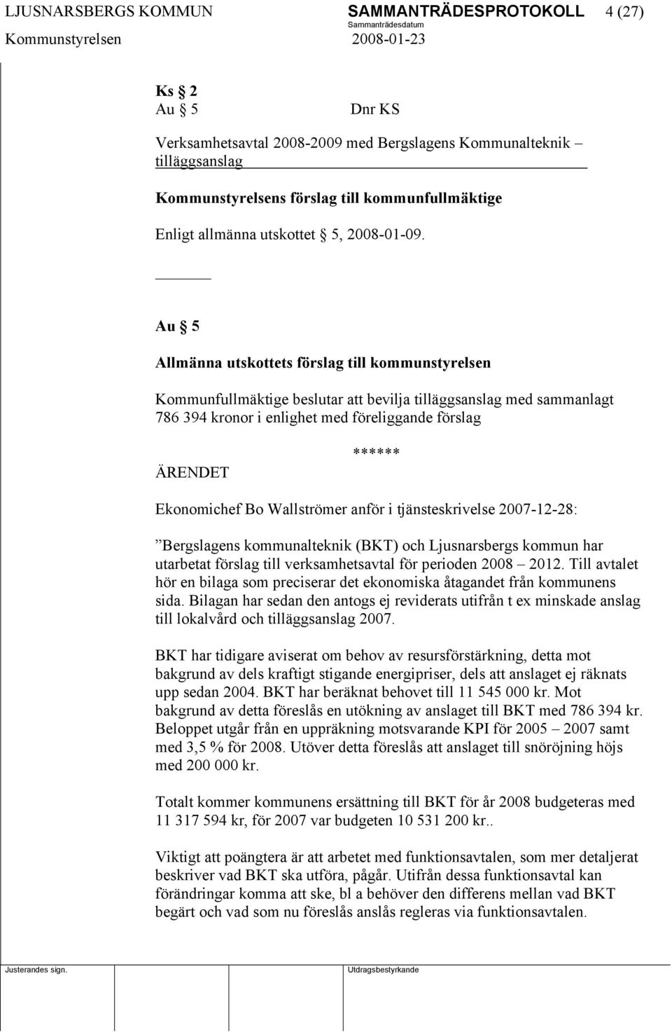 Au 5 Allmänna utskottets förslag till kommunstyrelsen Kommunfullmäktige beslutar att bevilja tilläggsanslag med sammanlagt 786 394 kronor i enlighet med föreliggande förslag Ekonomichef Bo