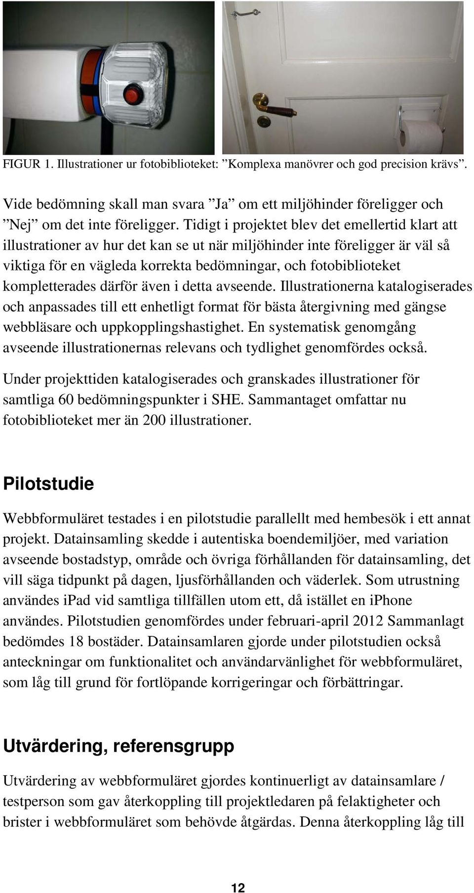 kompletterades därför även i detta avseende. Illustrationerna katalogiserades och anpassades till ett enhetligt format för bästa återgivning med gängse webbläsare och uppkopplingshastighet.