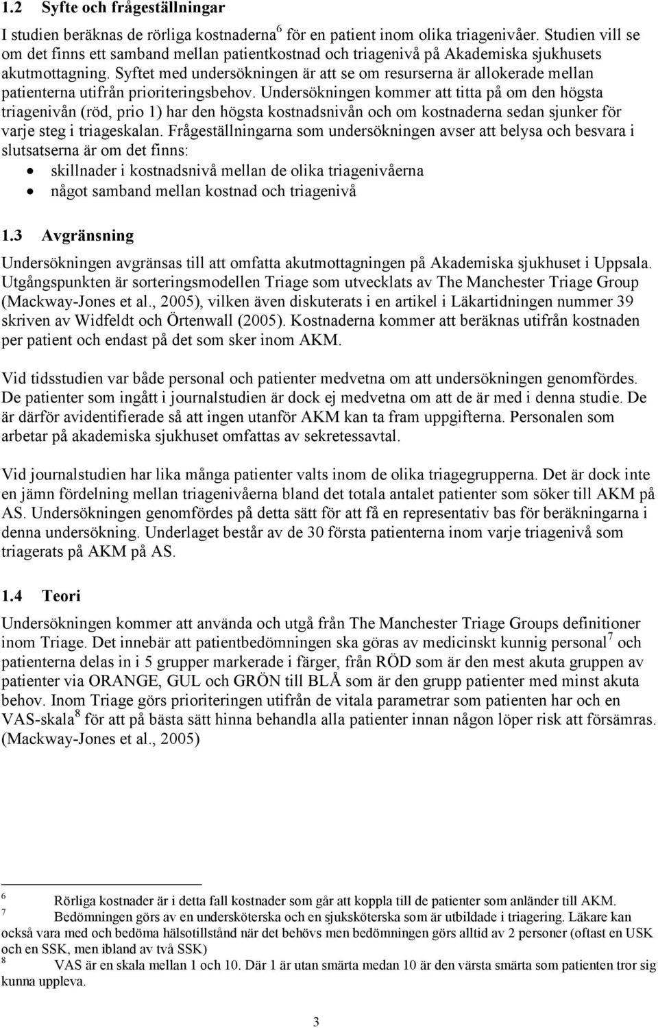 Syftet med undersökningen är att se om resurserna är allokerade mellan patienterna utifrån prioriteringsbehov.