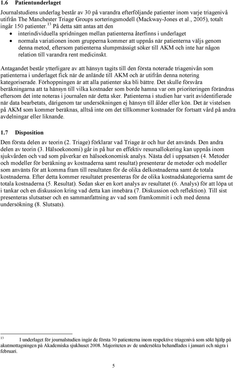 13 På detta sätt antas att den interindividuella spridningen mellan patienterna återfinns i underlaget normala variationen inom grupperna kommer att uppnås när patienterna väljs genom denna metod,