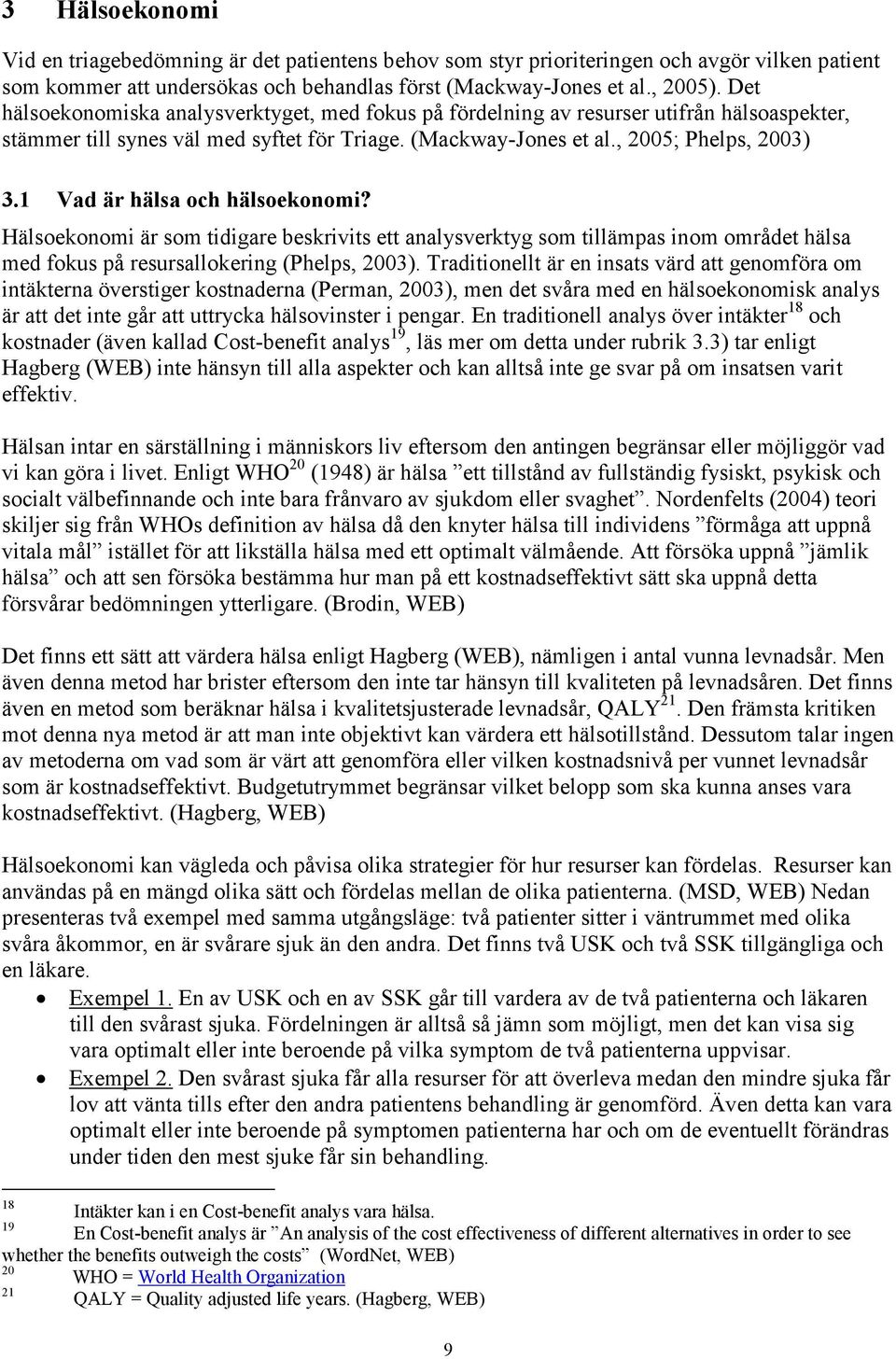 1 Vad är hälsa och hälsoekonomi? Hälsoekonomi är som tidigare beskrivits ett analysverktyg som tillämpas inom området hälsa med fokus på resursallokering (Phelps, 2003).