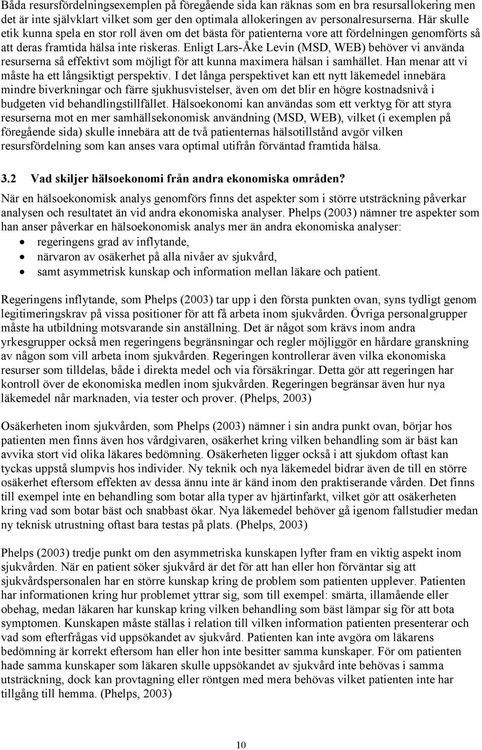 Enligt Lars-Åke Levin (MSD, WEB) behöver vi använda resurserna så effektivt som möjligt för att kunna maximera hälsan i samhället. Han menar att vi måste ha ett långsiktigt perspektiv.