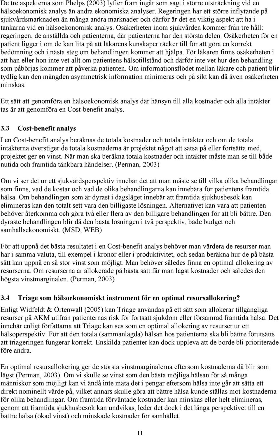 Osäkerheten inom sjukvården kommer från tre håll: regeringen, de anställda och patienterna, där patienterna har den största delen.