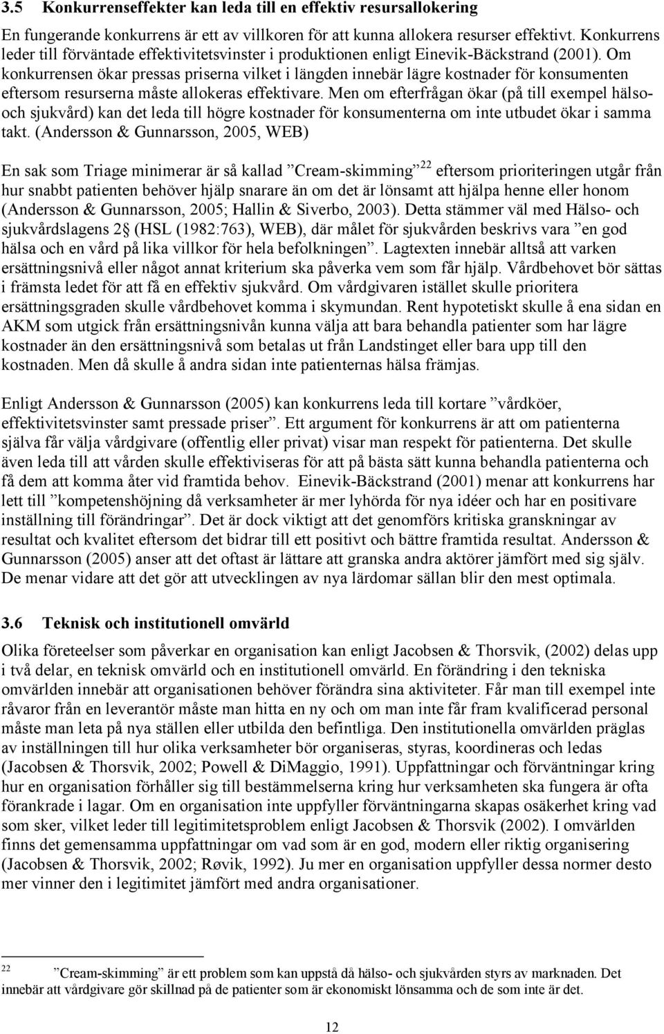 Om konkurrensen ökar pressas priserna vilket i längden innebär lägre kostnader för konsumenten eftersom resurserna måste allokeras effektivare.