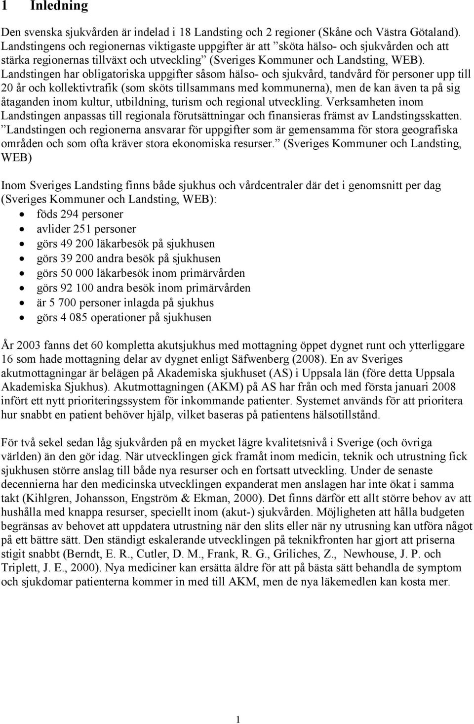 Landstingen har obligatoriska uppgifter såsom hälso- och sjukvård, tandvård för personer upp till 20 år och kollektivtrafik (som sköts tillsammans med kommunerna), men de kan även ta på sig åtaganden