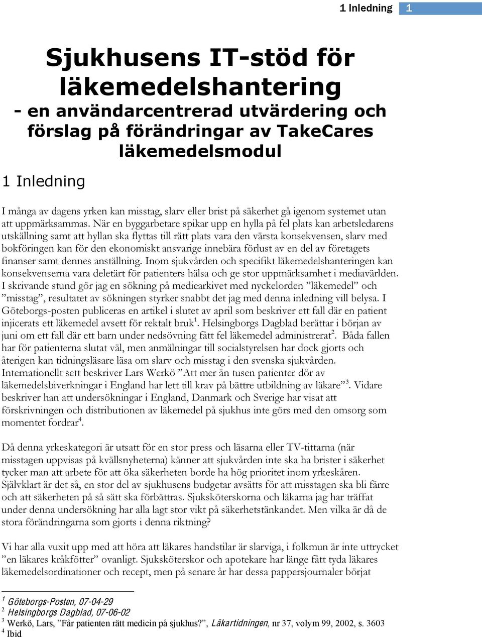 När en byggarbetare spikar upp en hylla på fel plats kan arbetsledarens utskällning samt att hyllan ska flyttas till rätt plats vara den värsta konsekvensen, slarv med bokföringen kan för den