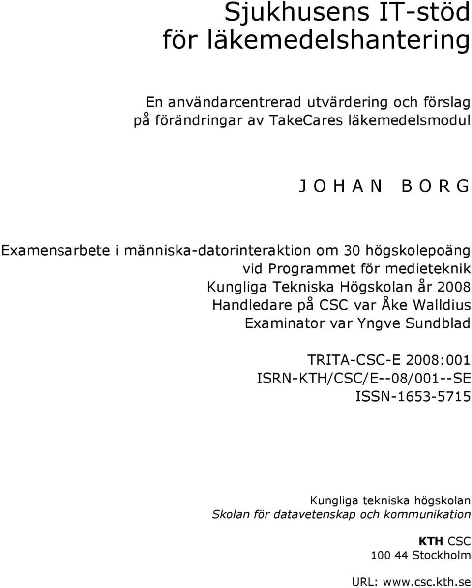 Kungliga Tekniska Högskolan år 2008 Handledare på CSC var Åke Walldius Examinator var Yngve Sundblad TRITA-CSC-E 2008:001