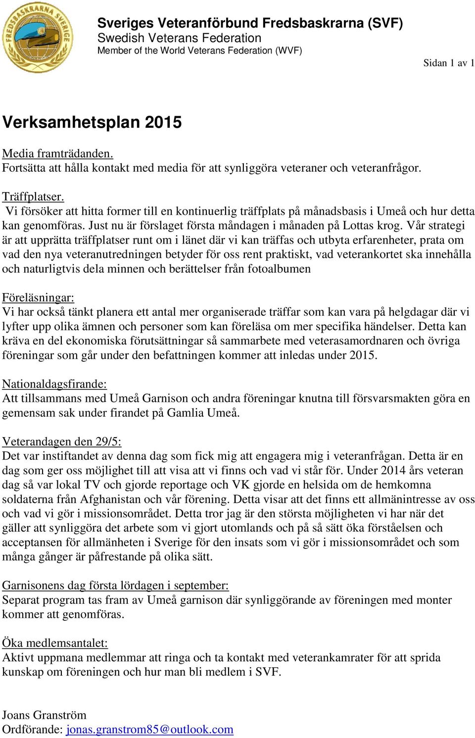 Vi försöker att hitta former till en kontinuerlig träffplats på månadsbasis i Umeå och hur detta kan genomföras. Just nu är förslaget första måndagen i månaden på Lottas krog.