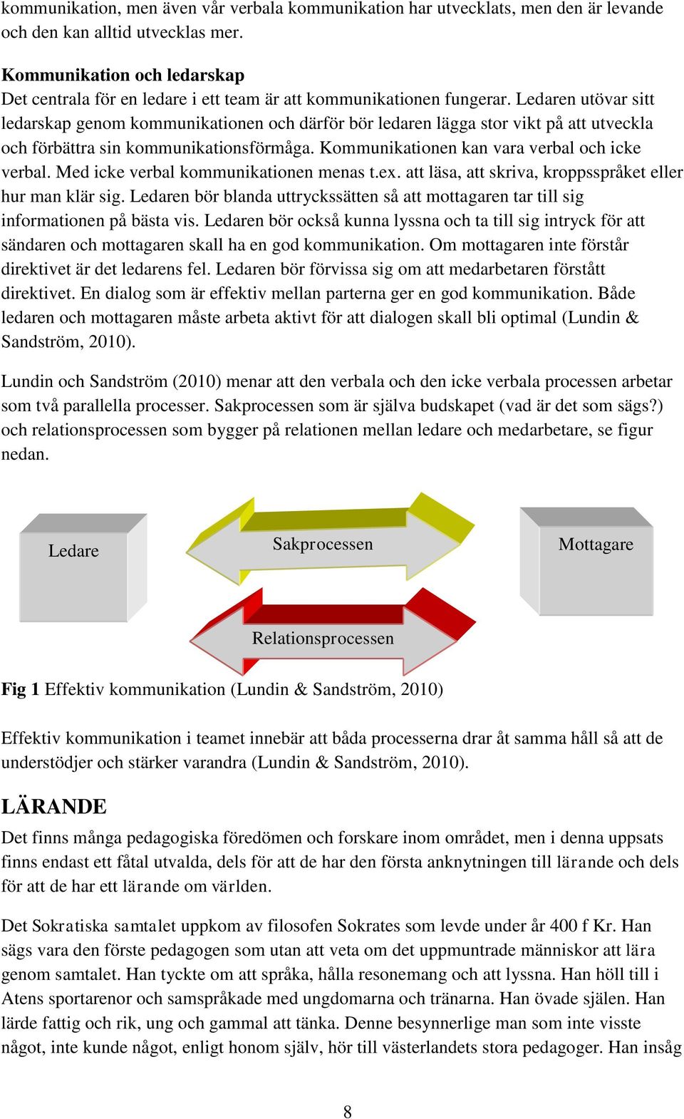 Ledaren utövar sitt ledarskap genom kommunikationen och därför bör ledaren lägga stor vikt på att utveckla och förbättra sin kommunikationsförmåga. Kommunikationen kan vara verbal och icke verbal.