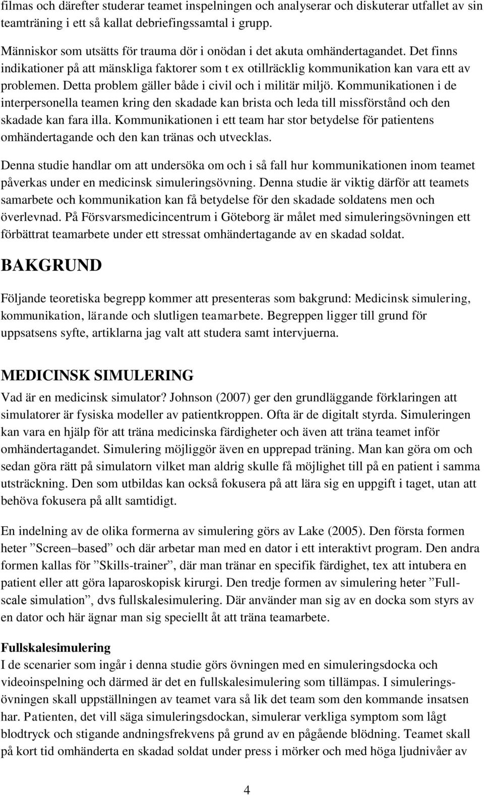 Detta problem gäller både i civil och i militär miljö. Kommunikationen i de interpersonella teamen kring den skadade kan brista och leda till missförstånd och den skadade kan fara illa.