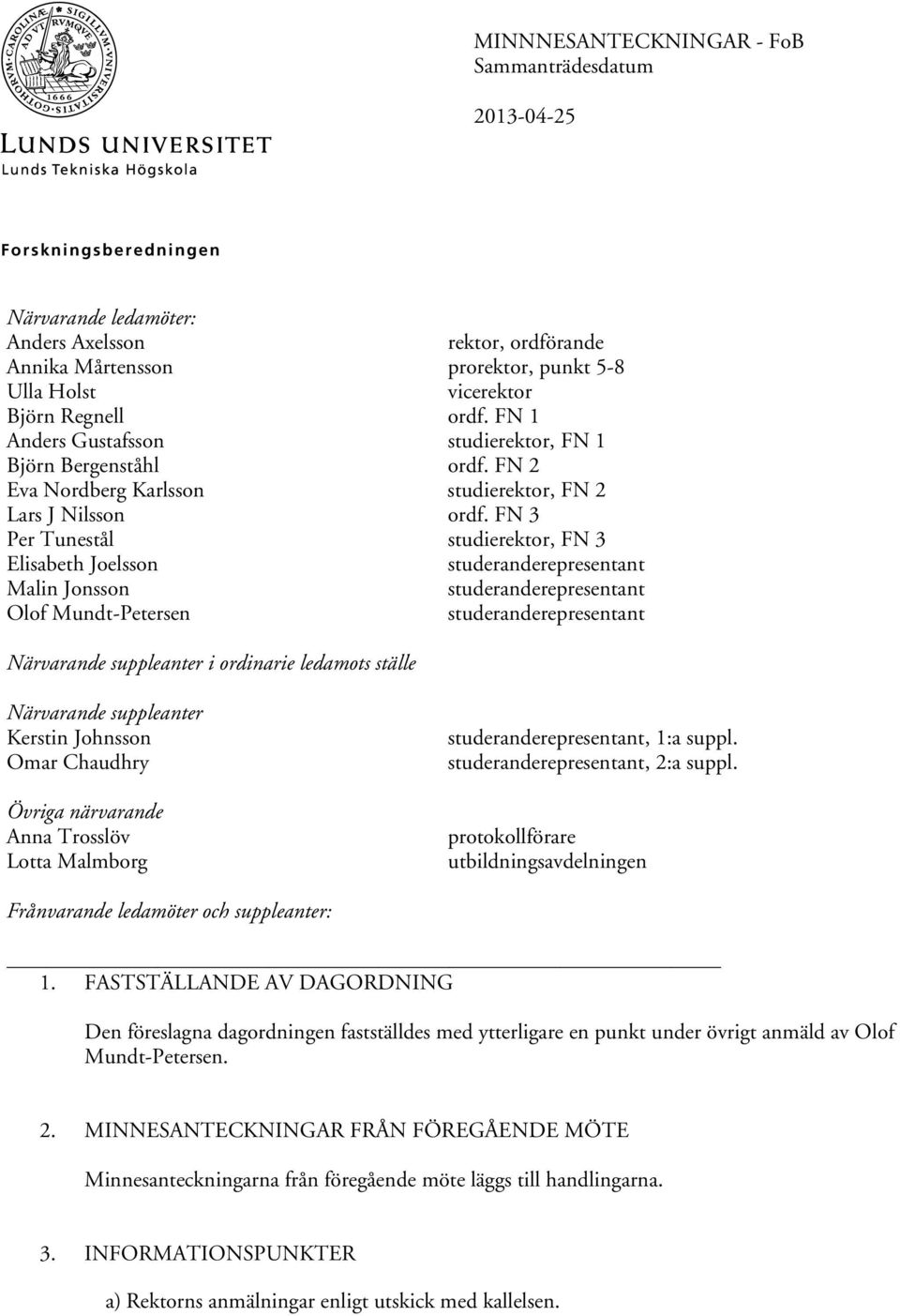 FN 3 Per Tunestål studierektor, FN 3 Elisabeth Joelsson studeranderepresentant Malin Jonsson studeranderepresentant Olof Mundt-Petersen studeranderepresentant Närvarande suppleanter i ordinarie