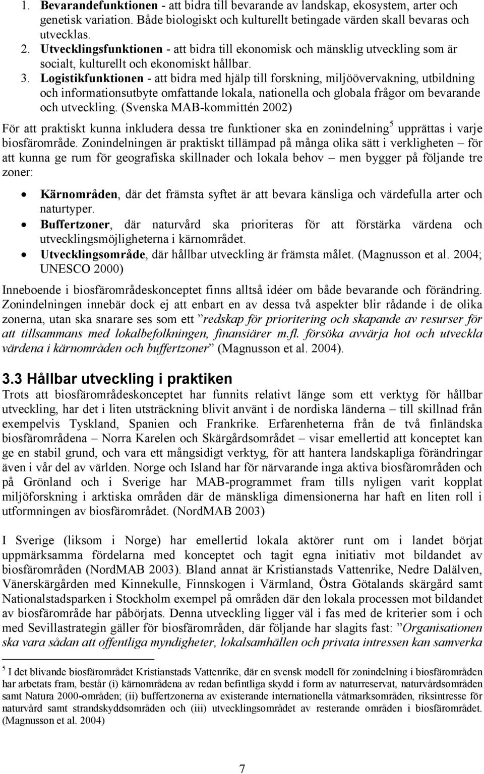 Logistikfunktionen - att bidra med hjälp till forskning, miljöövervakning, utbildning och informationsutbyte omfattande lokala, nationella och globala frågor om bevarande och utveckling.