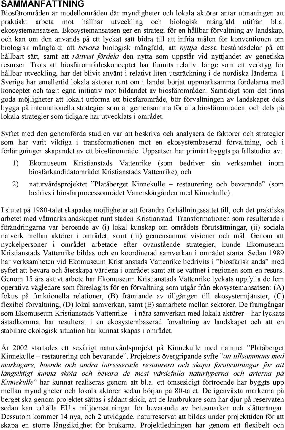 biologisk mångfald, att nyttja dessa beståndsdelar på ett hållbart sätt, samt att rättvist fördela den nytta som uppstår vid nyttjandet av genetiska resurser.