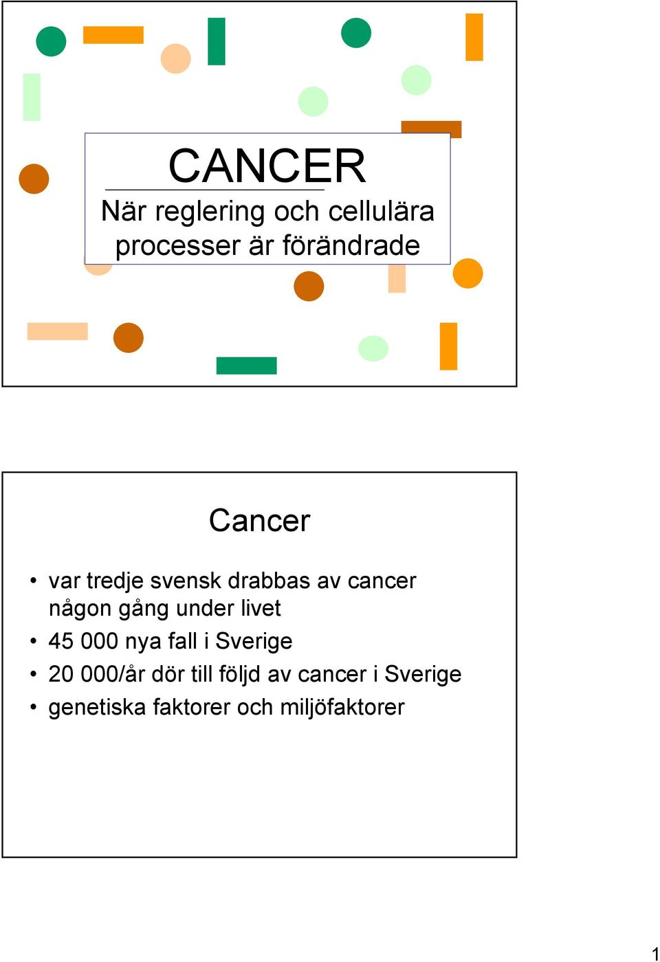 under livet 45 000 nya fall i Sverige 20 000/år dör till