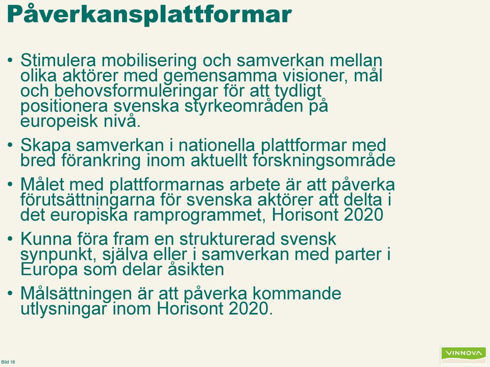 Skapa samverkan i nationella plattformar med bred förankring inom aktuellt forskningsområde Målet med plattformarnas arbete är att påverka