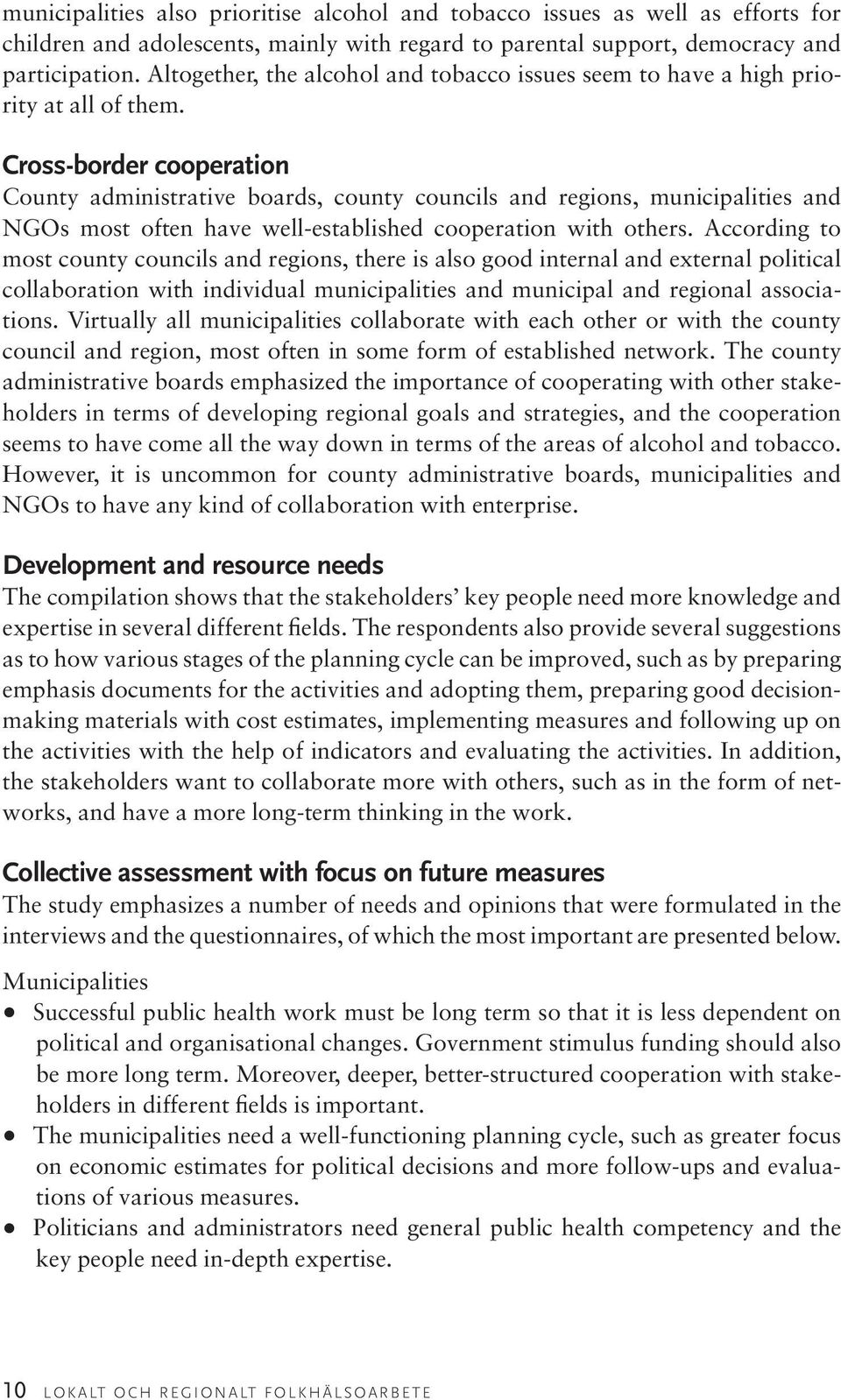 Cross-border cooperation County administrative boards, county councils and regions, municipalities and NGOs most often have well-established cooperation with others.