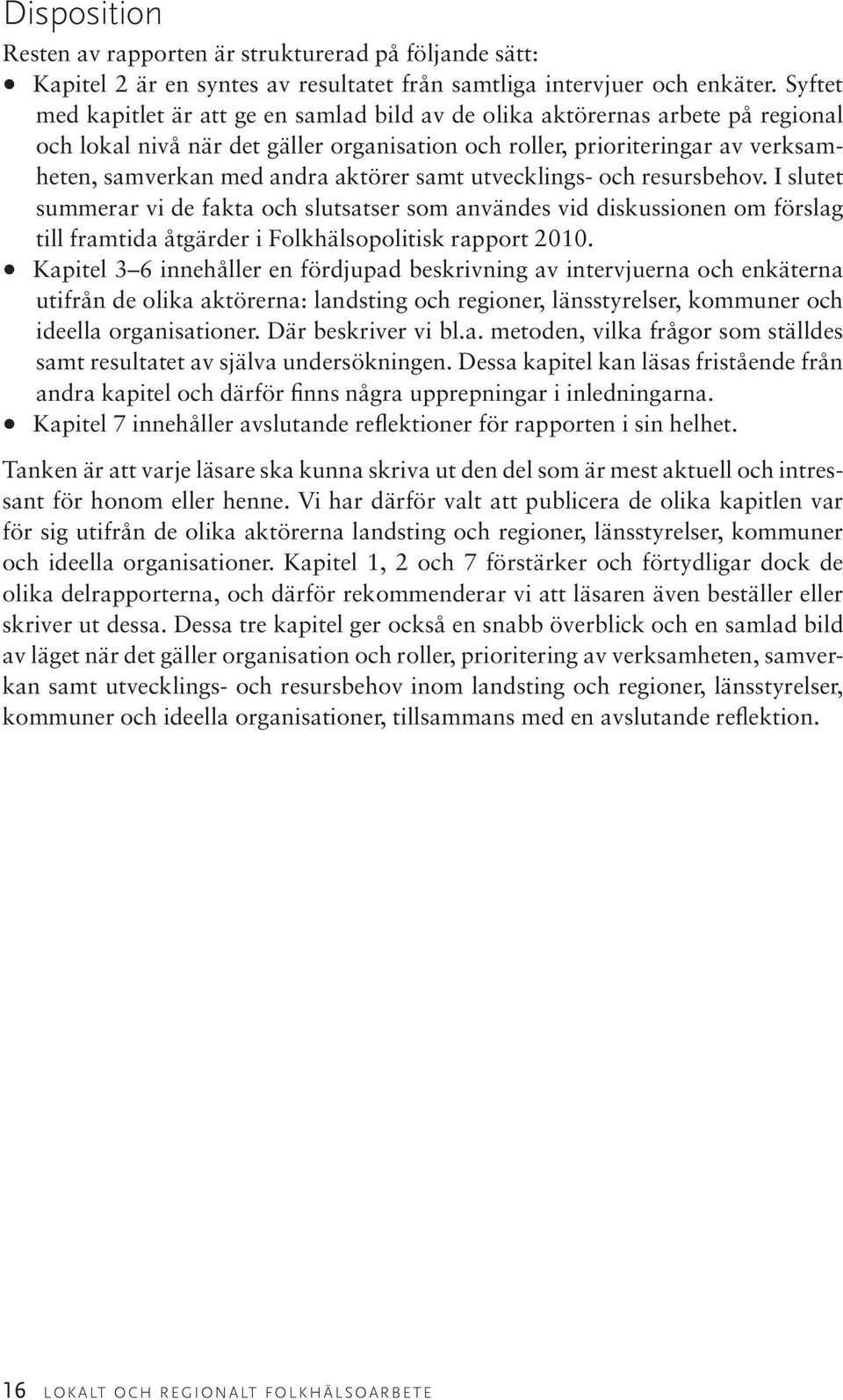 aktörer samt utvecklings- och resursbehov. I slutet summerar vi de fakta och slutsatser som användes vid diskussionen om förslag till framtida åtgärder i Folkhälsopolitisk rapport 2010.