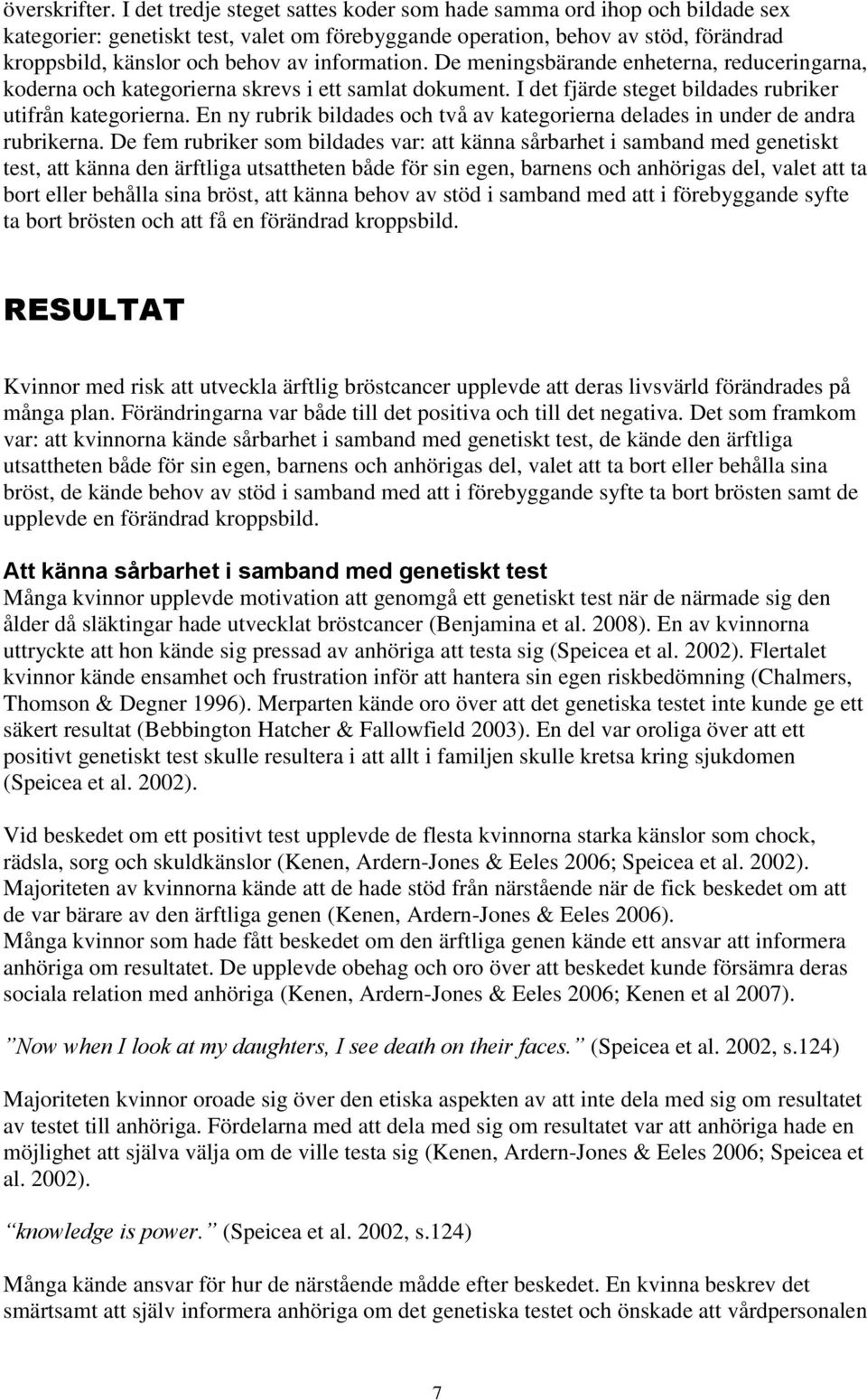 information. De meningsbärande enheterna, reduceringarna, koderna och kategorierna skrevs i ett samlat dokument. I det fjärde steget bildades rubriker utifrån kategorierna.