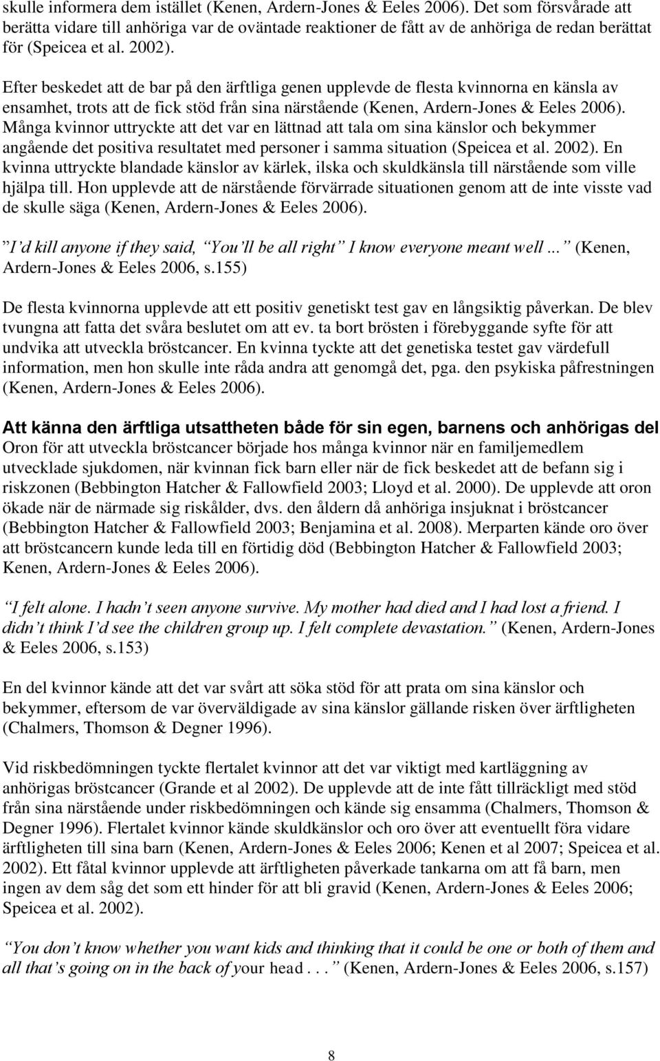 Efter beskedet att de bar på den ärftliga genen upplevde de flesta kvinnorna en känsla av ensamhet, trots att de fick stöd från sina närstående (Kenen, Ardern-Jones & Eeles 2006).