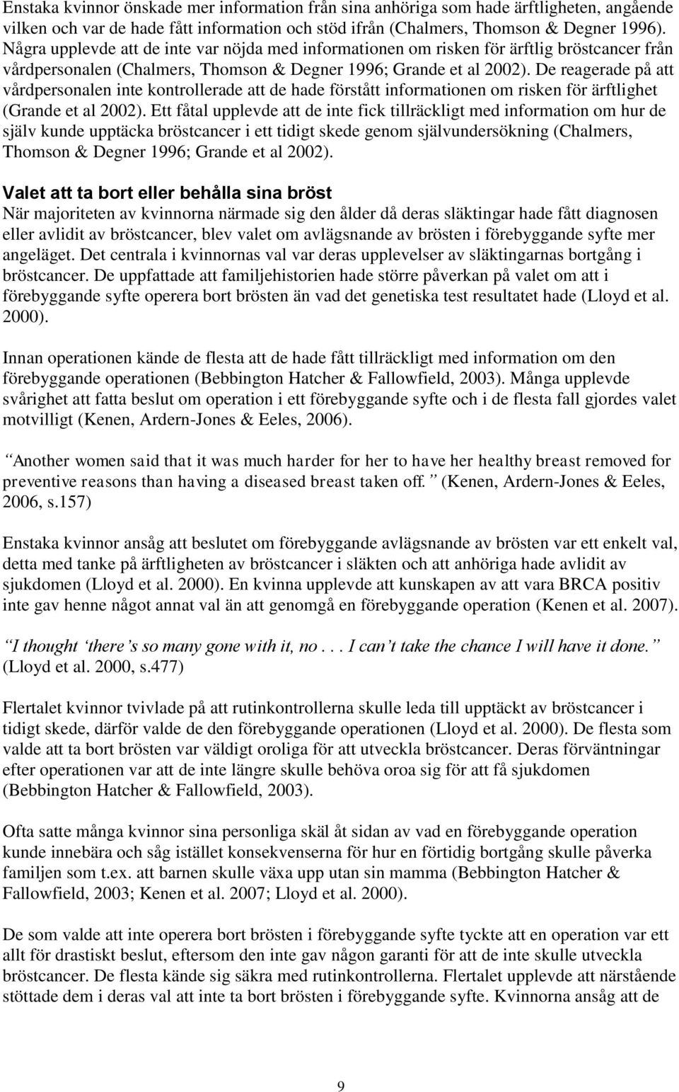 De reagerade på att vårdpersonalen inte kontrollerade att de hade förstått informationen om risken för ärftlighet (Grande et al 2002).