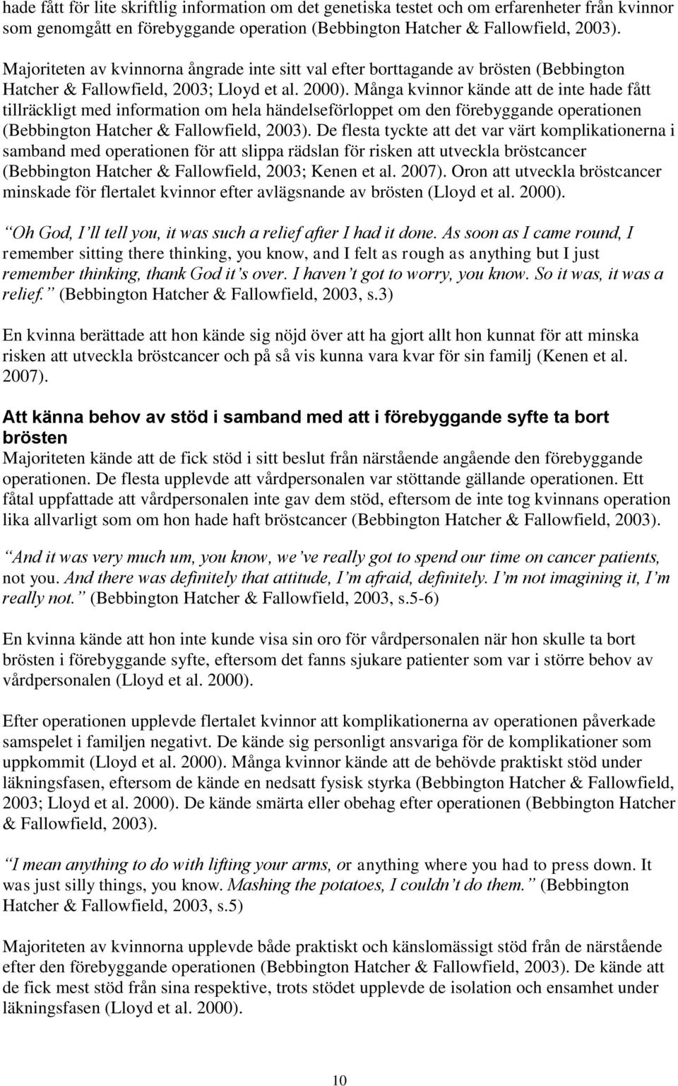 Många kvinnor kände att de inte hade fått tillräckligt med information om hela händelseförloppet om den förebyggande operationen (Bebbington Hatcher & Fallowfield, 2003).