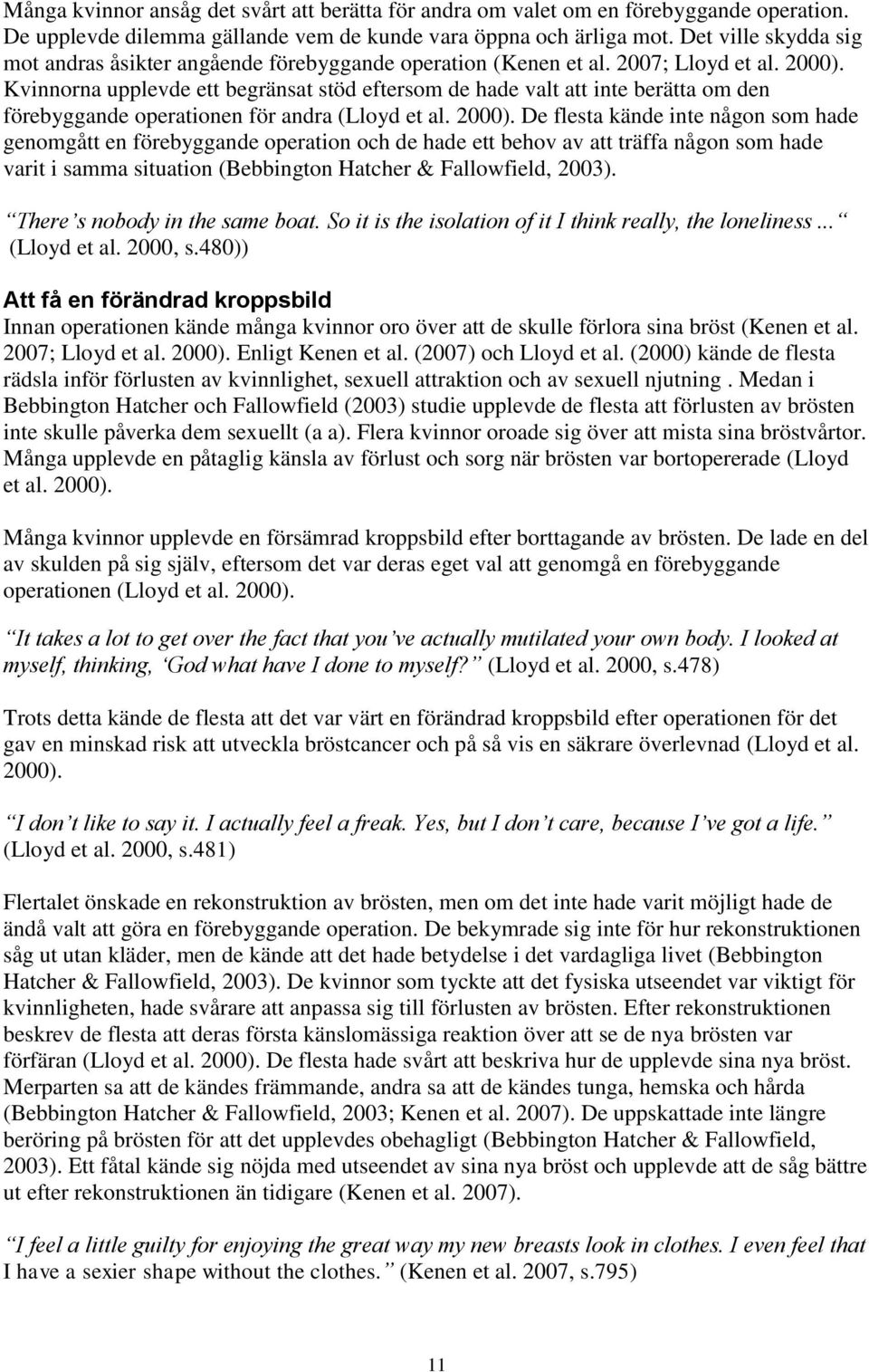 Kvinnorna upplevde ett begränsat stöd eftersom de hade valt att inte berätta om den förebyggande operationen för andra (Lloyd et al. 2000).