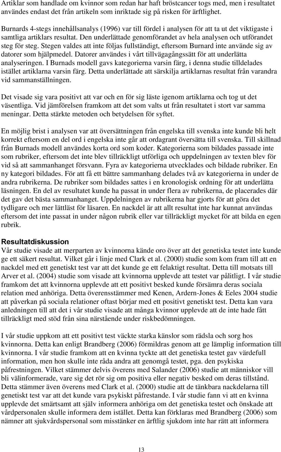 Den underlättade genomförandet av hela analysen och utförandet steg för steg. Stegen valdes att inte följas fullständigt, eftersom Burnard inte använde sig av datorer som hjälpmedel.