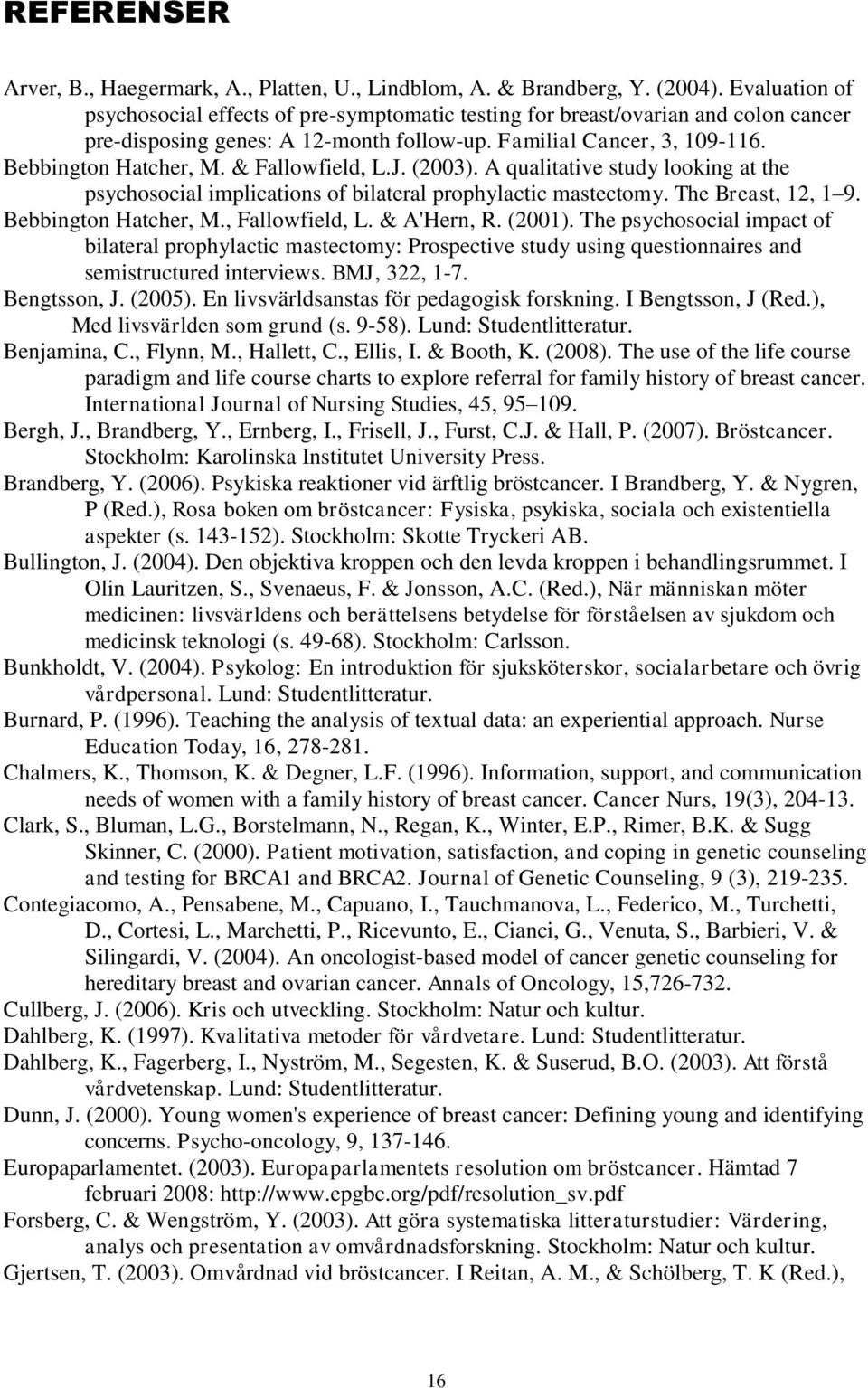 & Fallowfield, L.J. (2003). A qualitative study looking at the psychosocial implications of bilateral prophylactic mastectomy. The Breast, 12, 1 9. Bebbington Hatcher, M., Fallowfield, L. & A'Hern, R.