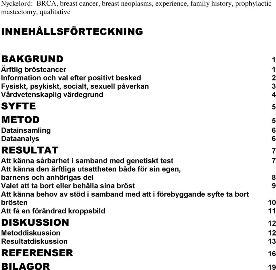 Att känna sårbarhet i samband med genetiskt test 7 Att känna den ärftliga utsattheten både för sin egen, barnens och anhörigas del 8 Valet att ta bort eller behålla sina bröst 9