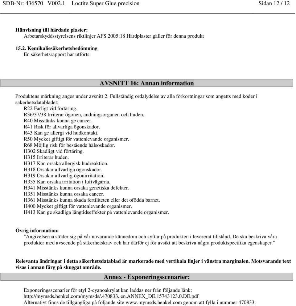 R36/37/38 Irriterar ögonen, andningsorganen och huden. R40 Misstänks kunna ge cancer. R41 Risk för allvarliga ögonskador. R43 Kan ge allergi vid hudkontakt.