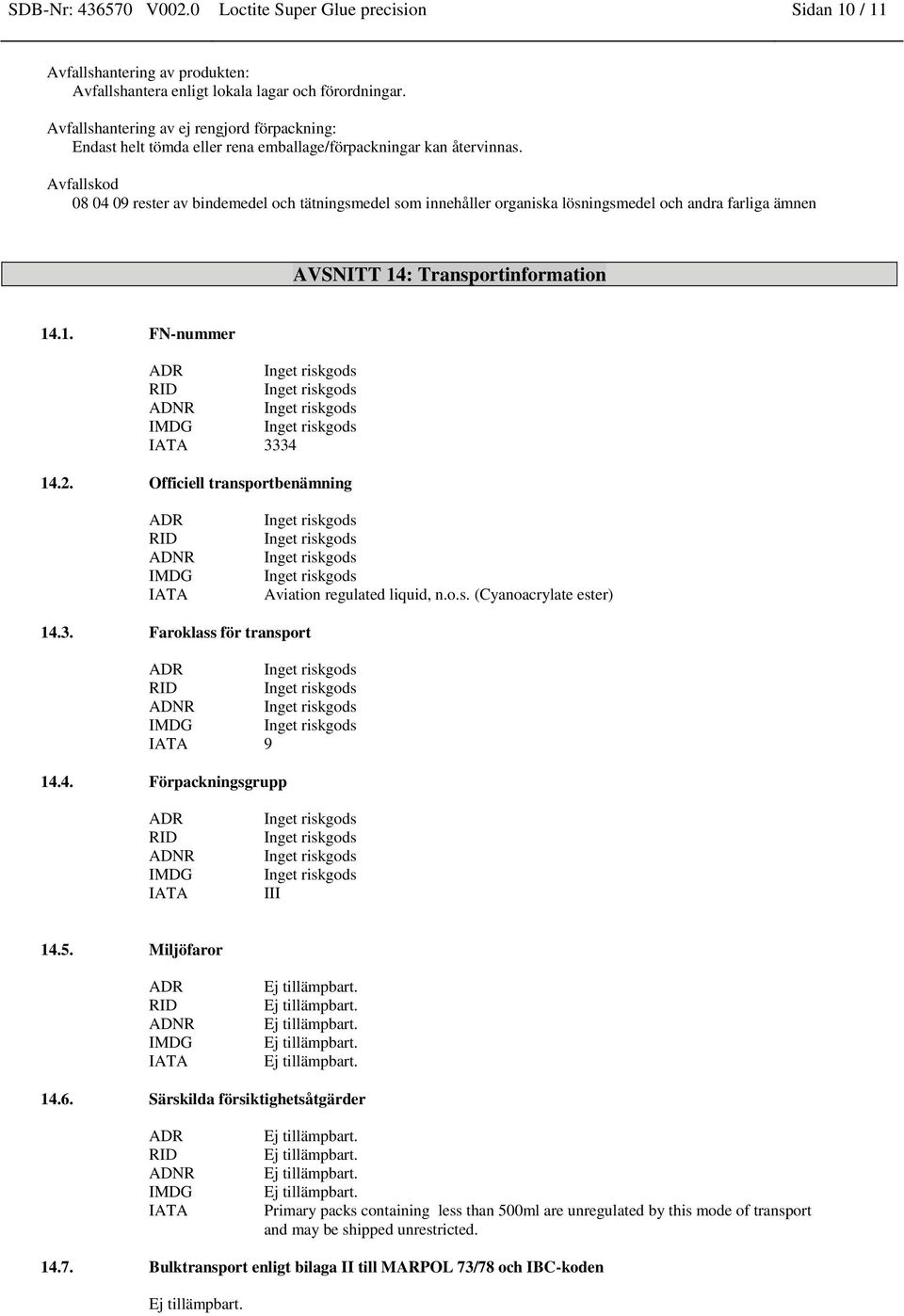 Avfallskod 08 04 09 rester av bindemedel och tätningsmedel som innehåller organiska lösningsmedel och andra farliga ämnen AVSNITT 14: Transportinformation 14.1. FN-nummer ADR ADNR IMDG IATA 3334 14.2.