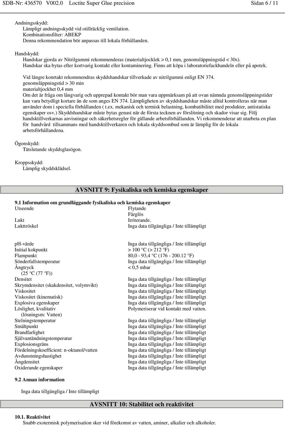 Handskar ska bytas efter kortvarig kontakt eller kontaminering. Finns att köpa i laboratoriefackhandeln eller på apotek.