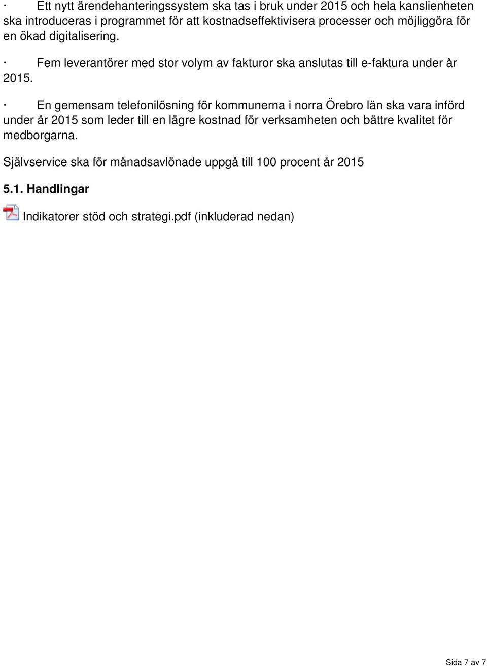 En gemensam telefonilösning för kommunerna i norra Örebro län ska vara införd under år 2015 som leder till en lägre kostnad för verksamheten och bättre