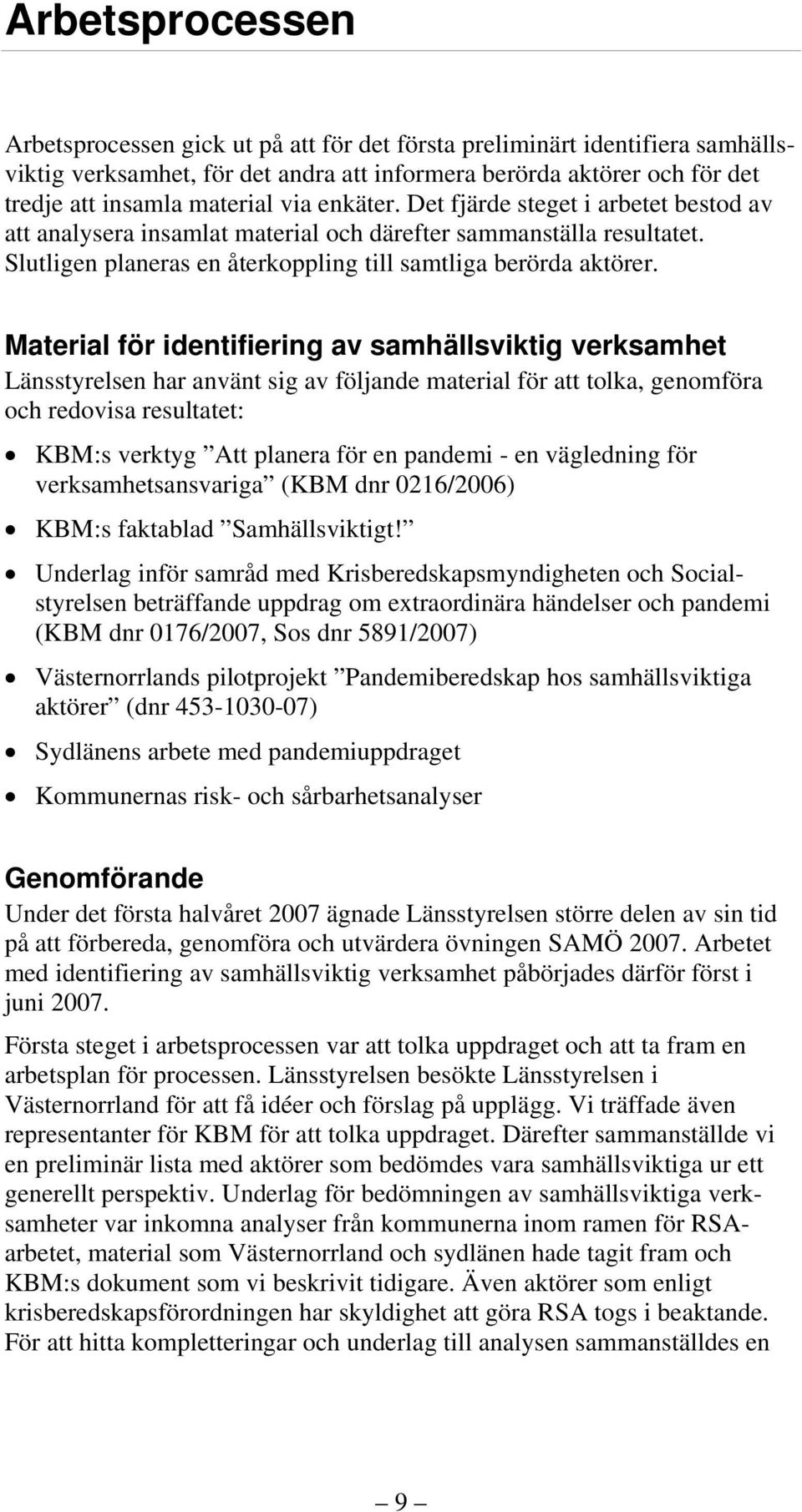 Material för identifiering av samhällsviktig verksamhet Länsstyrelsen har använt sig av följande material för att tolka, genomföra och redovisa resultatet: KBM:s verktyg Att planera för en pandemi -