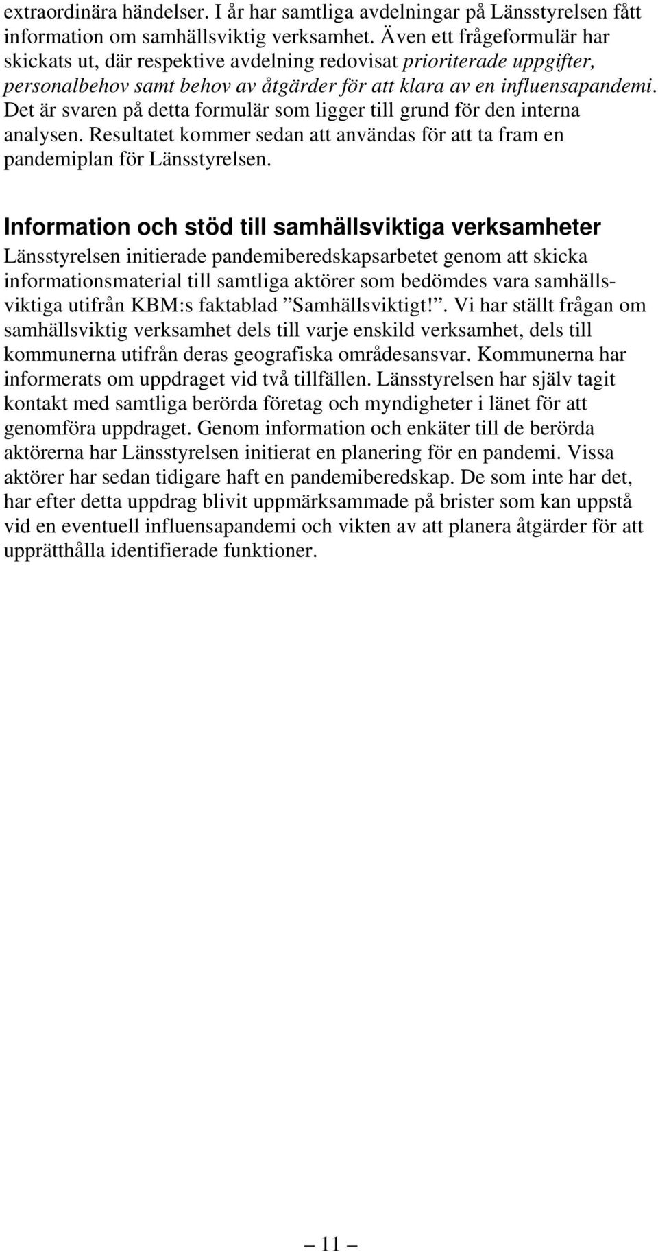 Det är svaren på detta formulär som ligger till grund för den interna analysen. Resultatet kommer sedan att användas för att ta fram en pandemiplan för Länsstyrelsen.