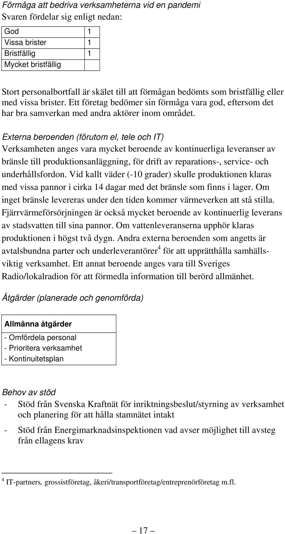 Externa beroenden (förutom el, tele och IT) Verksamheten anges vara mycket beroende av kontinuerliga leveranser av bränsle till produktionsanläggning, för drift av reparations-, service- och