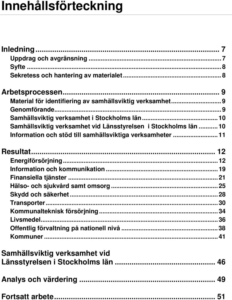 .. 11 Resultat... 12 Energiförsörjning... 12 Information och kommunikation... 19 Finansiella tjänster... 21 Hälso- och sjukvård samt omsorg... 25 Skydd och säkerhet... 28 Transporter.