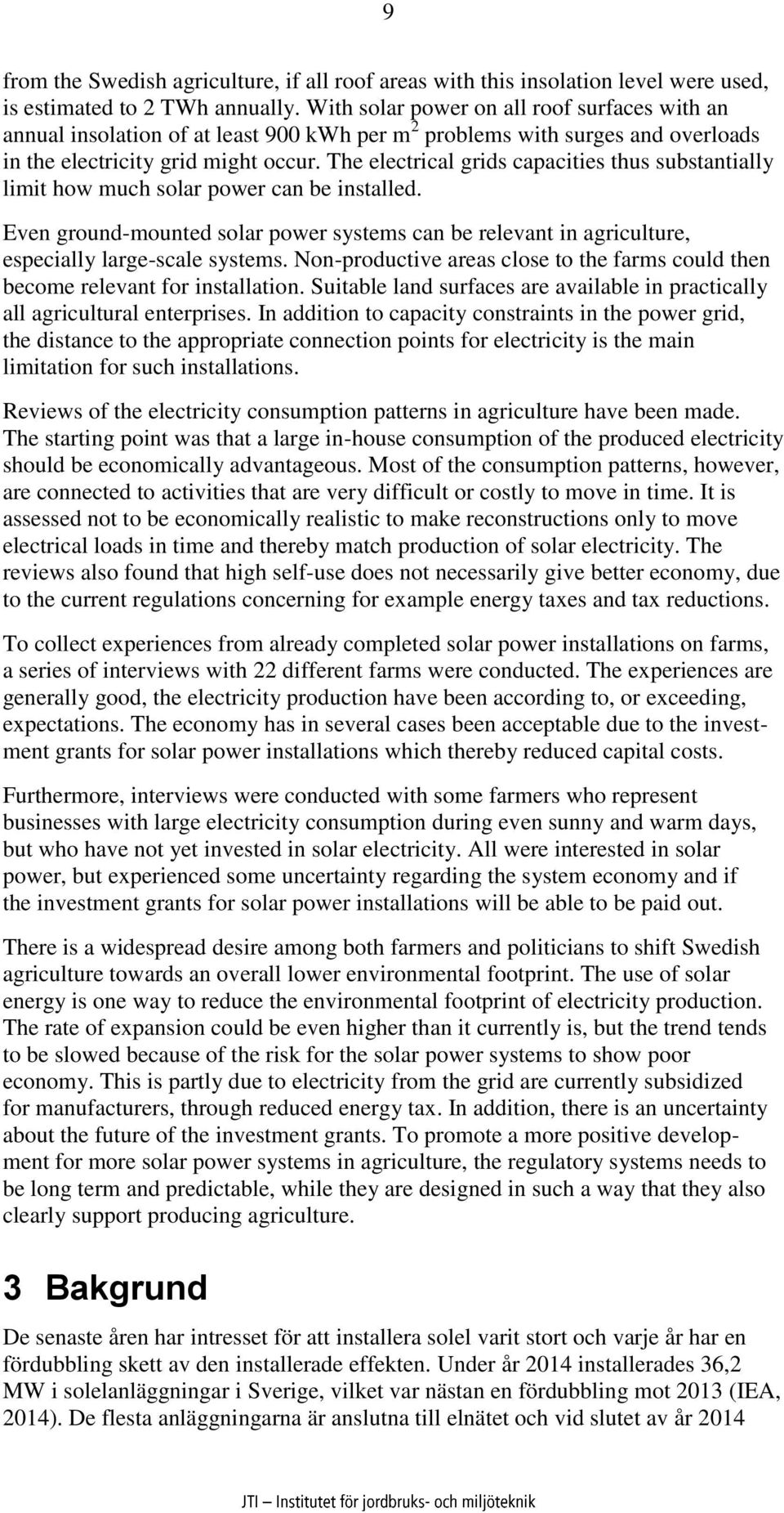 The electrical grids capacities thus substantially limit how much solar power can be installed. Even ground-mounted solar power systems can be relevant in agriculture, especially large-scale systems.