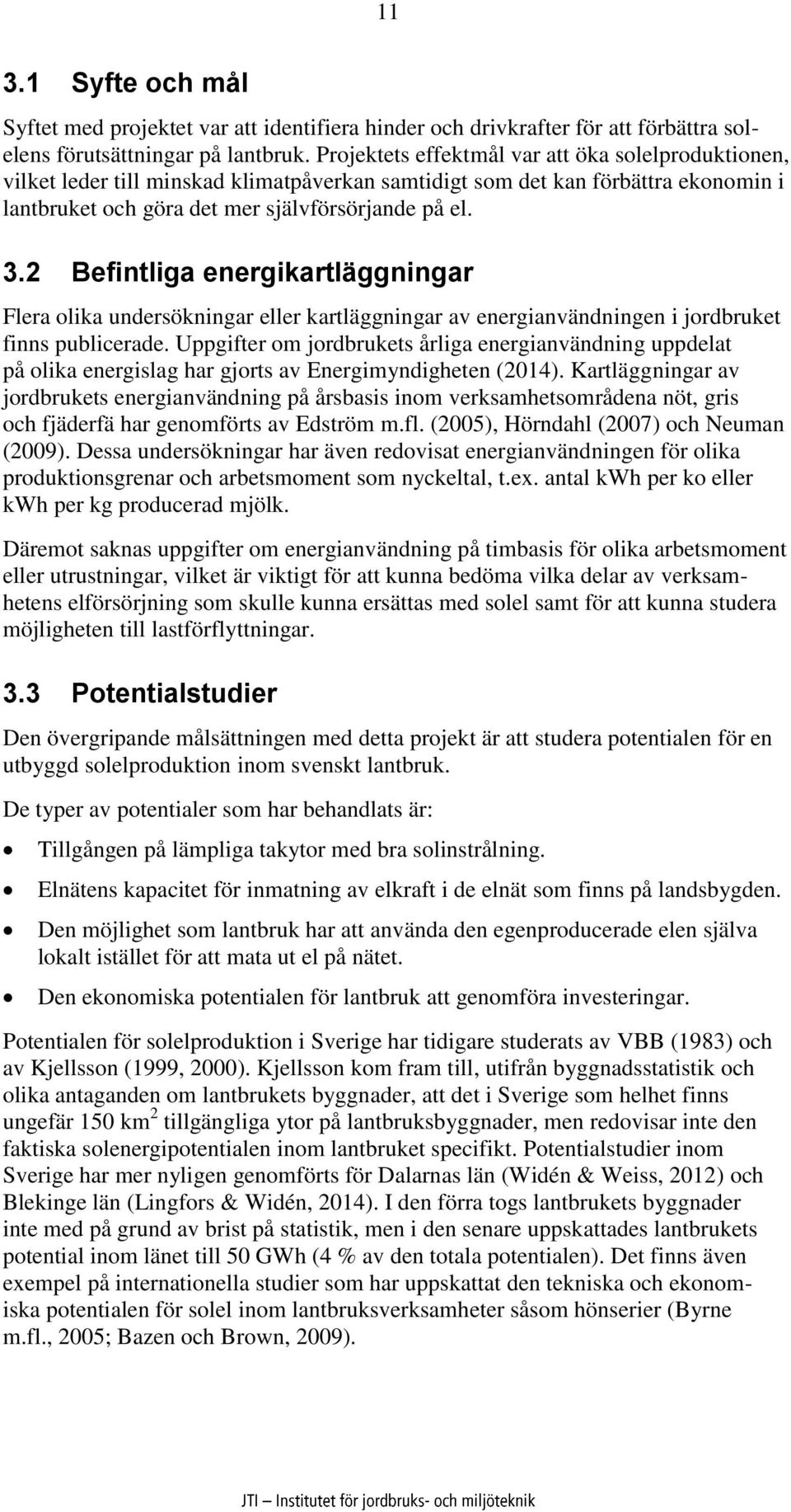 2 Befintliga energikartläggningar Flera olika undersökningar eller kartläggningar av energianvändningen i jordbruket finns publicerade.