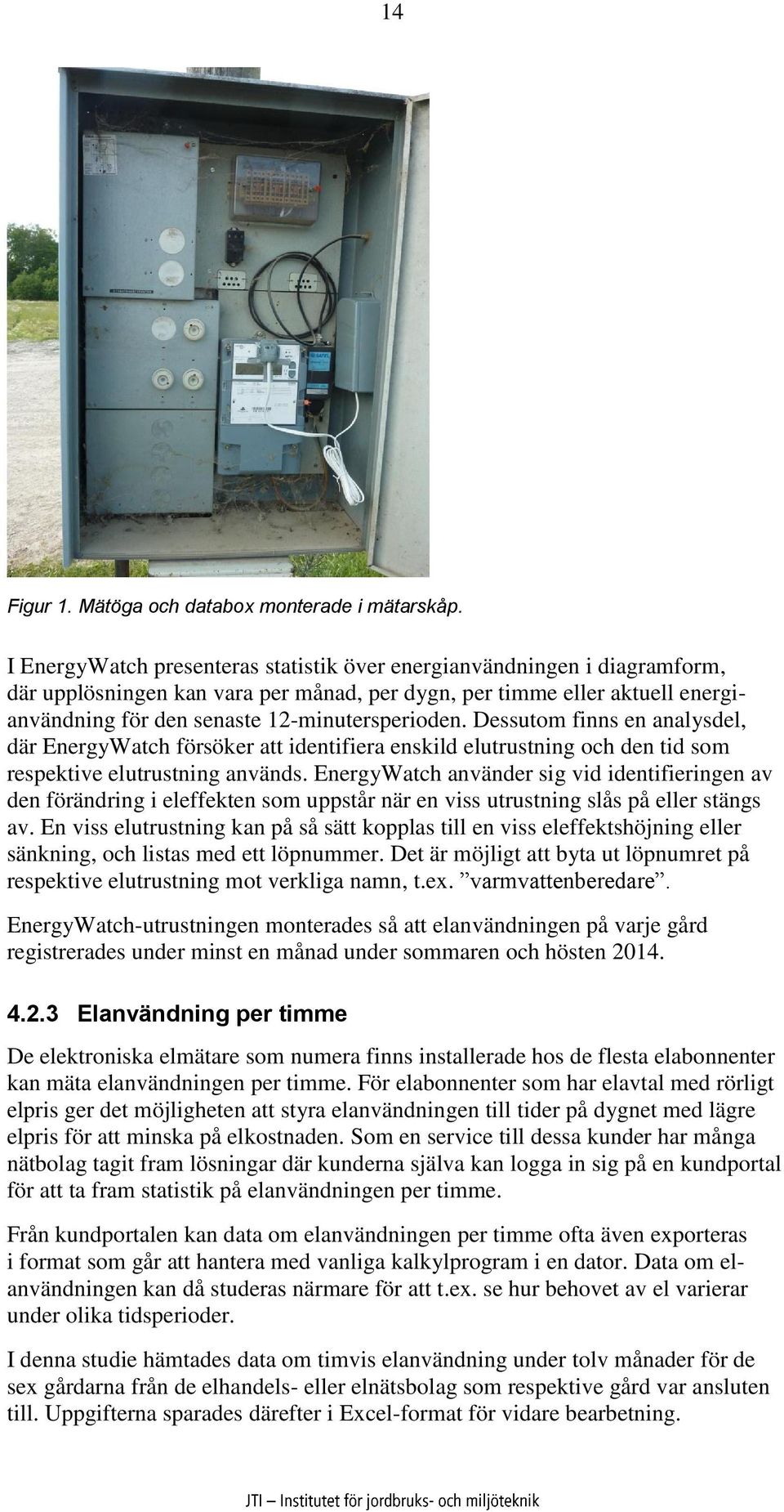 Dessutom finns en analysdel, där EnergyWatch försöker att identifiera enskild elutrustning och den tid som respektive elutrustning används.