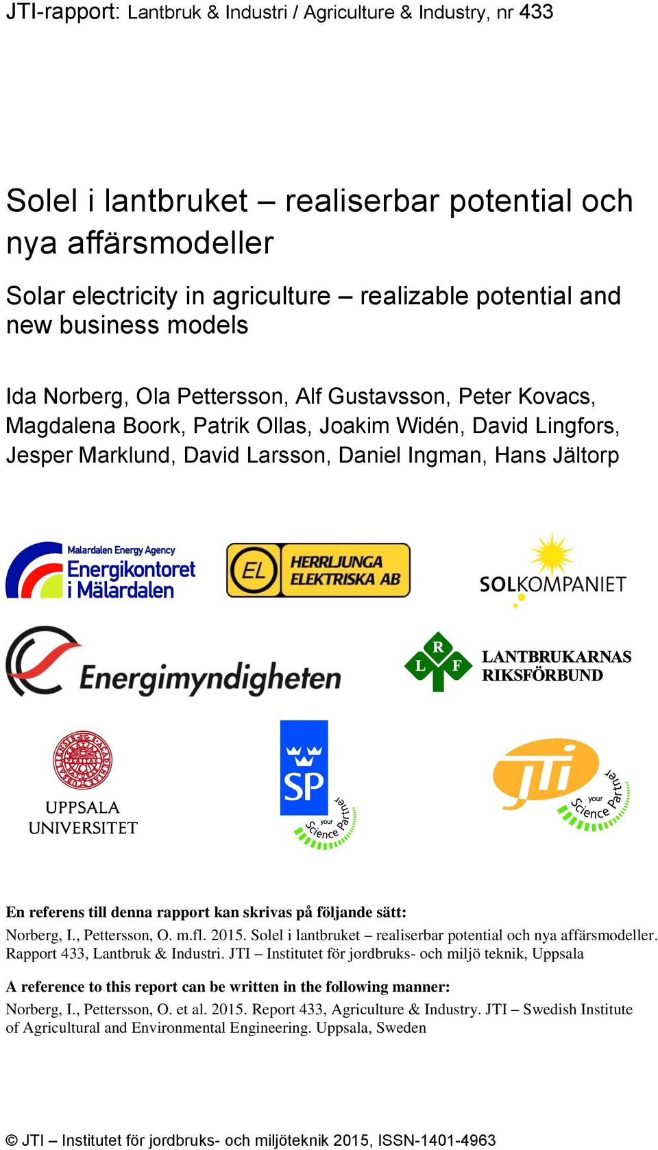 referens till denna rapport kan skrivas på följande sätt: Norberg, I., Pettersson, O. m.fl. 2015. Solel i lantbruket realiserbar potential och nya affärsmodeller. Rapport 433, Lantbruk & Industri.