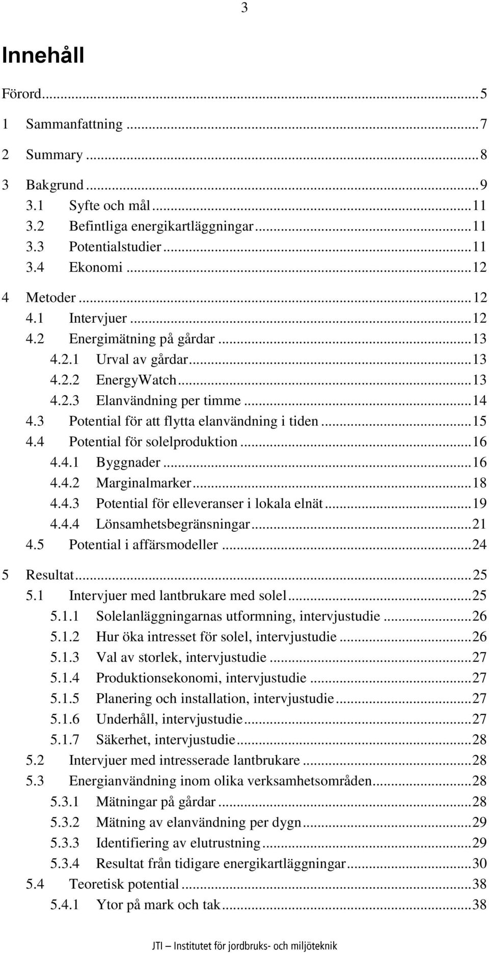 .. 15 4.4 Potential för solelproduktion... 16 4.4.1 Byggnader... 16 4.4.2 Marginalmarker... 18 4.4.3 Potential för elleveranser i lokala elnät... 19 4.4.4 Lönsamhetsbegränsningar... 21 4.