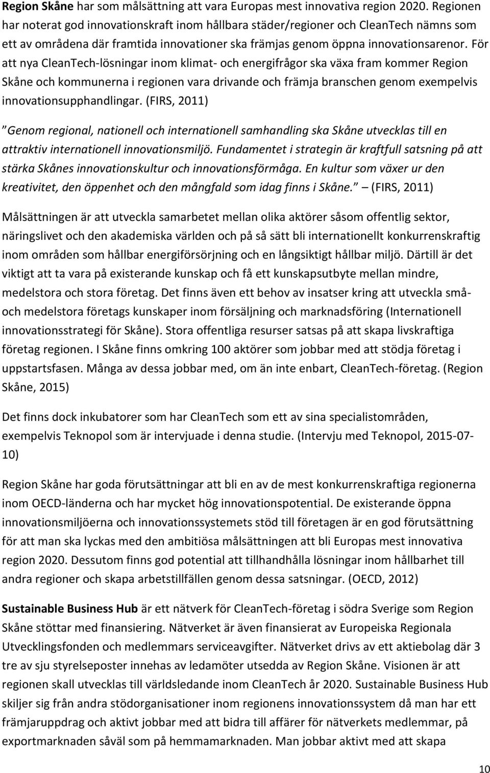 För att nya CleanTech-lösningar inom klimat- och energifrågor ska växa fram kommer Region Skåne och kommunerna i regionen vara drivande och främja branschen genom exempelvis innovationsupphandlingar.